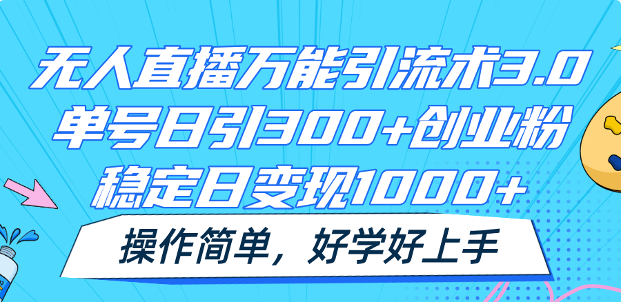 无人直播全能引流术3.0，运单号日引300 自主创业粉，平稳日转现1000 ，使用方便-财富课程