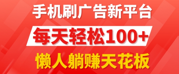 手机上刷广告新渠道3.0.每日轻轻松松100 ，团团长抢首码，可快速复制扩张，懒人神器在家里躺着赚钱天花板-财富课程