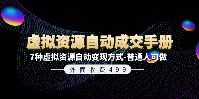 外边收费标准499《虚拟资源自动成交手册》7种虚拟资源项目全自动变现模式-平常人能做-财富课程