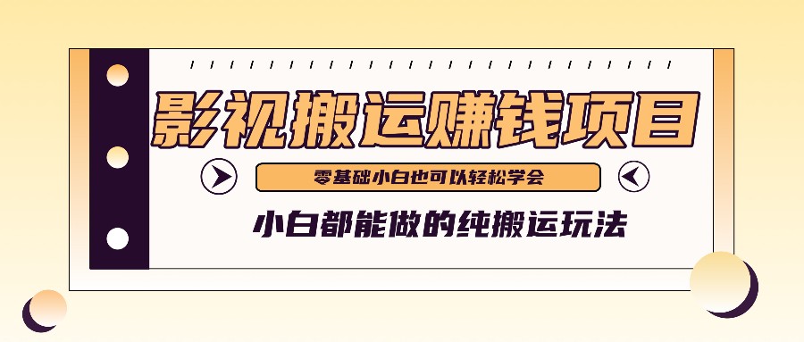 教你如何实际操作影视剧运送新项目，新手都可以做零基础还能赚钱-财富课程