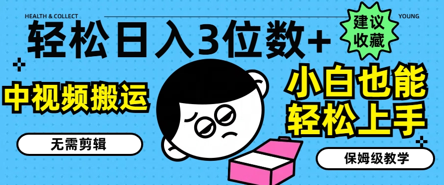 轻轻松松日入3个数 ，中视频搬运，不用视频剪辑，新手也可以快速上手，家庭保姆级课堂教学【揭密】-财富课程