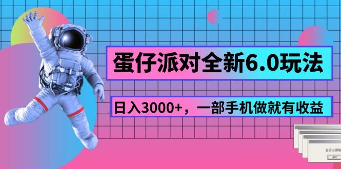 蛋仔派对全新升级6.0游戏玩法，，日入3000 ，一部手机做就会有盈利-财富课程