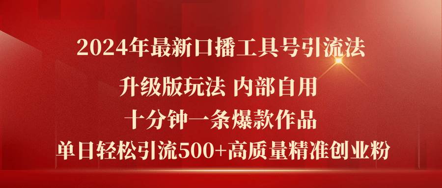 2024年最新升级版口播工具号引流法，十分钟一条爆款作品，日引流500+高…-财富课程