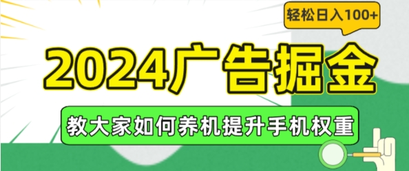 2024广告掘金，教大家如何养机提升手机权重，轻松日入100+【揭秘】-财富课程