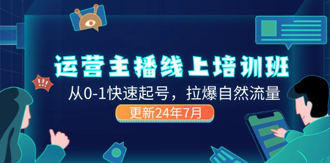 2024经营 网络主播线上培训班，从0-1迅速养号，拉爆自然搜索流量 (升级24年7月)-财富课程