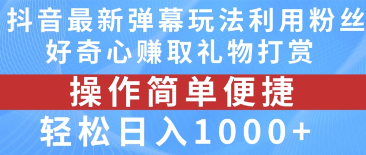 抖音弹幕全新游戏玩法，运用粉丝们求知欲获得礼品打赏主播，轻轻松松日入1000 【揭密】-财富课程