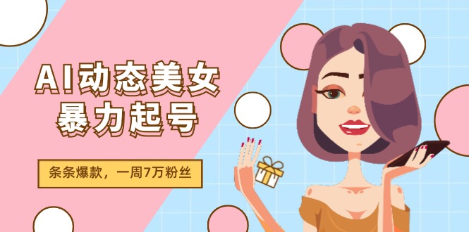 AI动态美女暴力行为养号2.0，新生态原创视频，一条条爆品，一周7万粉-财富课程