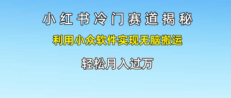 小红书的小众跑道揭密,运用小众软件完成没脑子运送，轻轻松松月入了万-财富课程