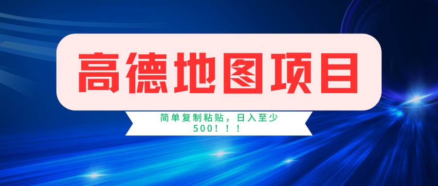 高德地图简单复制，操作两分钟就能有近5元的收益，日入500+，无上限-财富课程