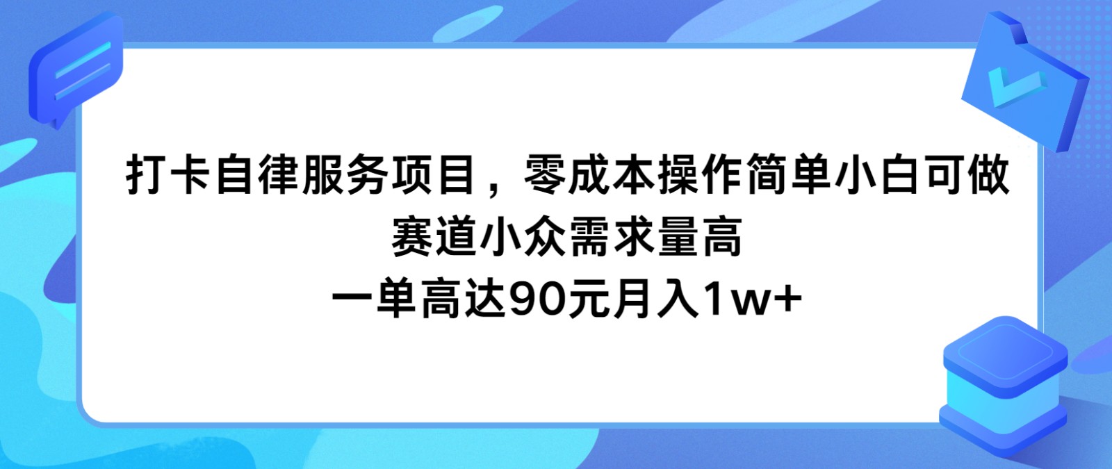 打卡签到自我约束服务，零成本使用方便小白可做，跑道小众需求量大，一单达到90元月入1w-财富课程