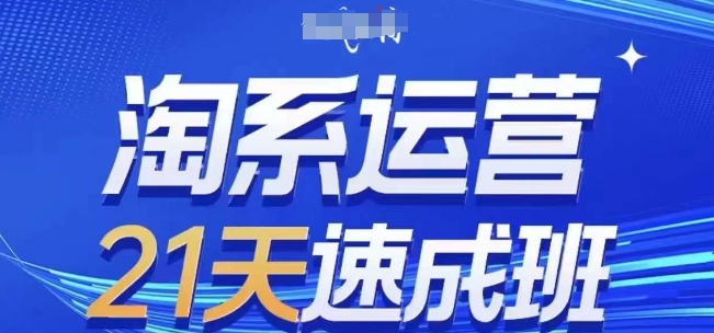 淘系运营21天速成班(更新24年7月)，0基础轻松搞定淘系运营，不做假把式-财富课程