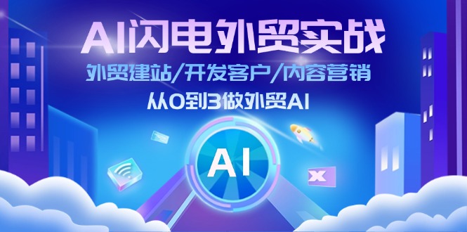 AI雷电出口外贸实战演练：外贸网站建设/寻找客户/内容运营/从0到3做跨境电商AI-财富课程