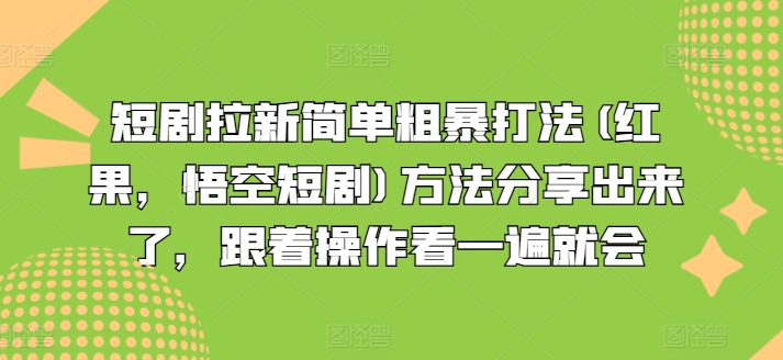 短剧剧本引流简单直接玩法(红果，孙悟空短剧剧本)方式共享出来，跟随实际操作看一遍便会-财富课程