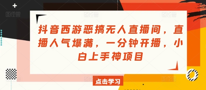 抖音西游搞怪没有人直播房间，人气值爆棚，一分钟播出，小白上手神新项目-财富课程