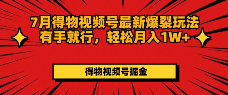 7月得物APP微信视频号全新崩裂游戏玩法有手就行，轻轻松松月收入1W-财富课程