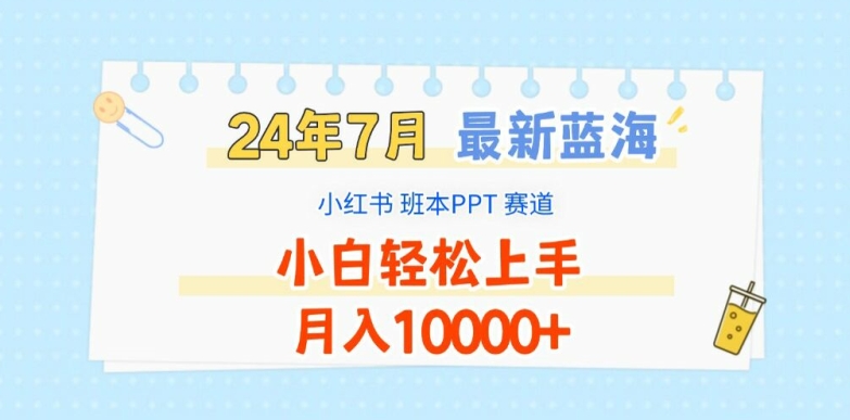 2024年7月最新蓝海赛道，小红书班本PPT项目，小白轻松上手，月入1W+【揭秘】-财富课程