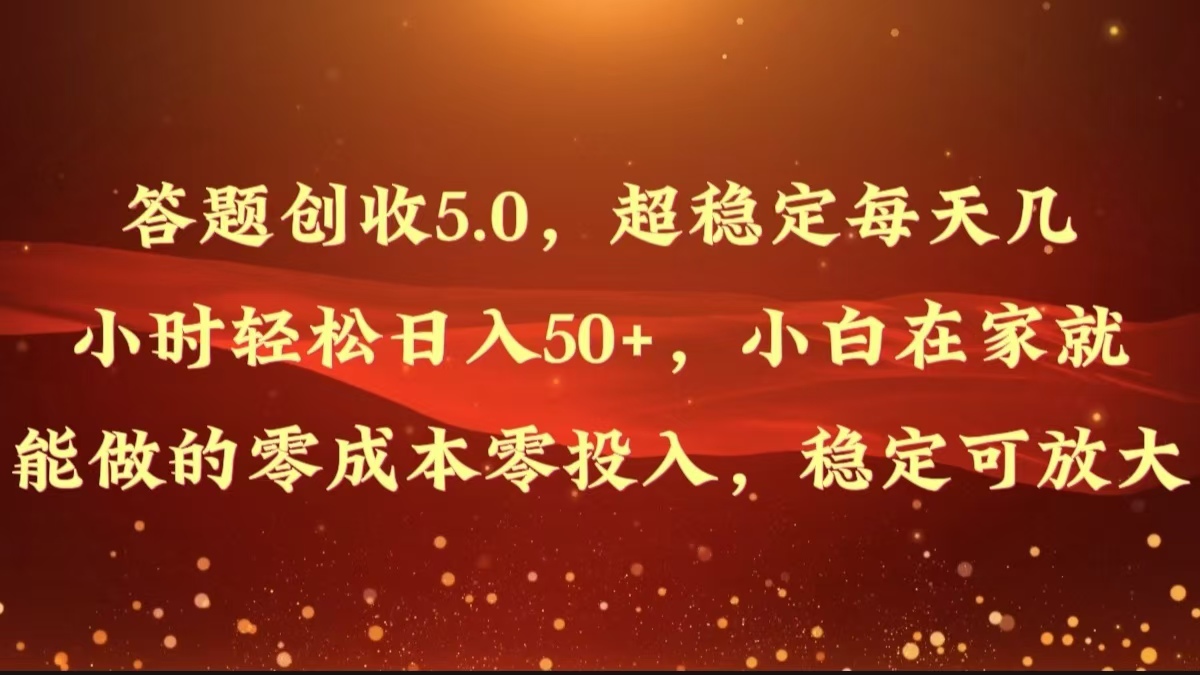 解题增收5.0，超稳定每日几个小时轻轻松松日入50 ，新手在家也能做出来的零成本零资金投入-财富课程