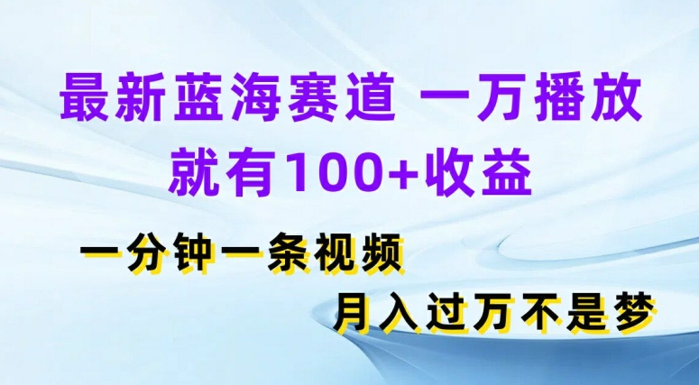 全新瀚海跑道，一万播放视频就会有100 盈利，一分钟一条视频，月入了万-财富课程