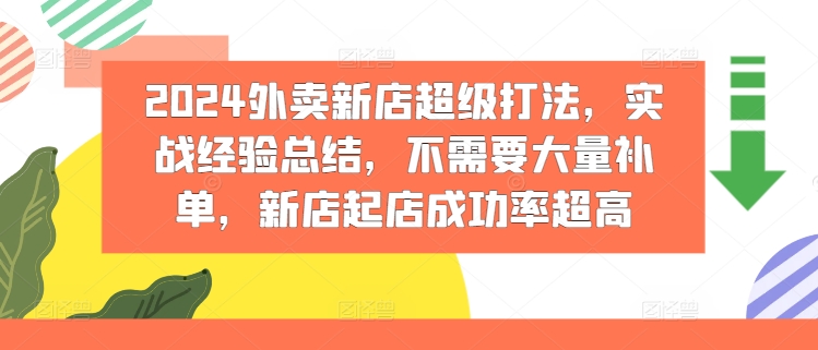 2024外卖新店超级打法，实战经验总结，不需要大量补单，新店起店成功率超高-财富课程