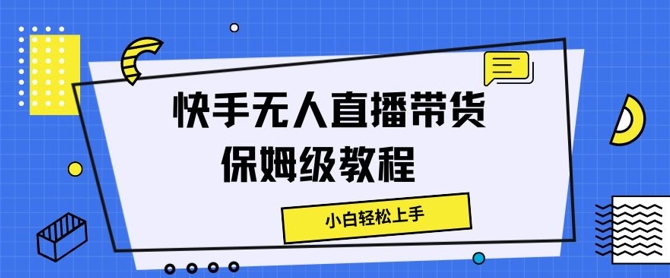 快手无人直播带货保姆级教程，小白轻松上手-财富课程