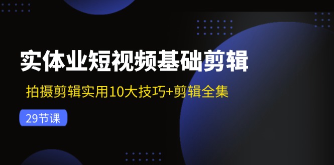 实体业小视频基本视频剪辑：拍摄剪辑好用10大方法 视频剪辑合集-财富课程