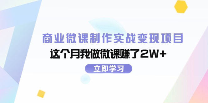 商业微课制作实战变现项目，这个月我做微课赚了2W+-财富课程