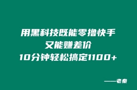 用高科技既可以零撸快手视频又可赚取差价，10min轻松解决1100-财富课程