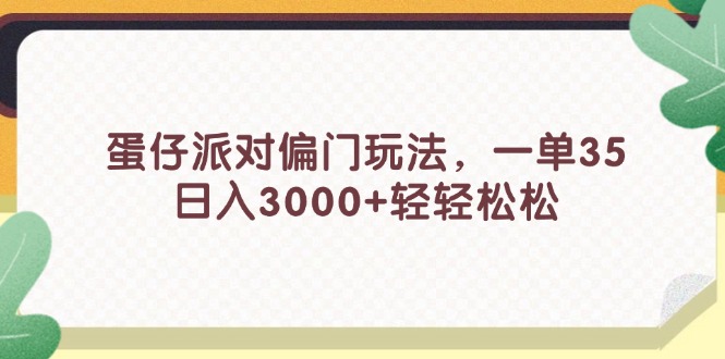 蛋仔派对偏门玩法，一单35，日入3000+轻轻松松-财富课程