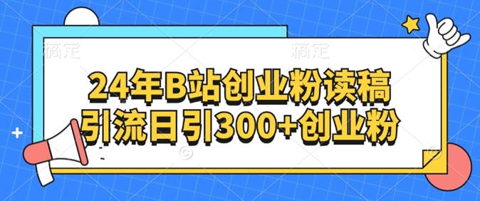 24年B站自主创业粉读稿引流方法日引300 自主创业粉-财富课程