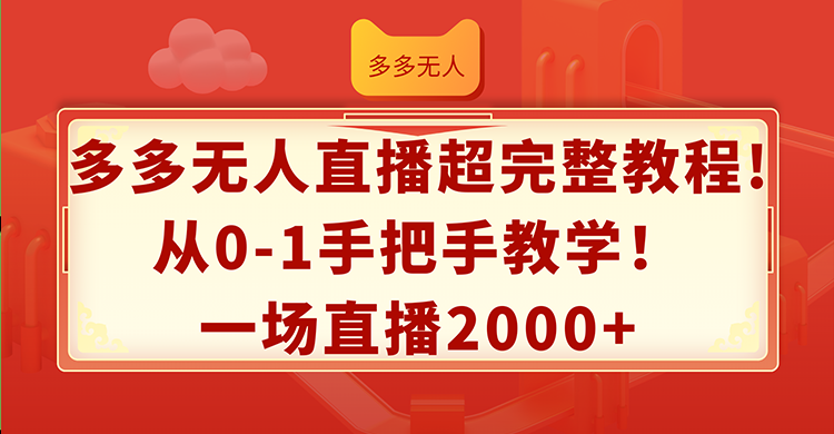 多多无人直播超完整教程!从0-1手把手教学！一场直播2000+-财富课程