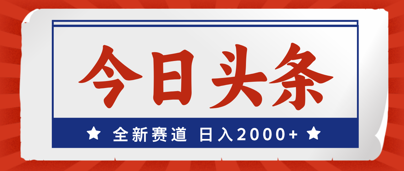 今日头条，全新赛道，小白易上手，日入2000+-财富课程