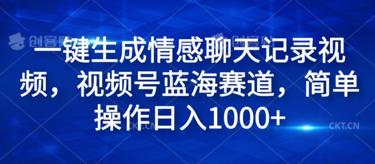 一键生成情绪聊天记录视频，微信视频号瀚海跑道，易操作日入1k-财富课程