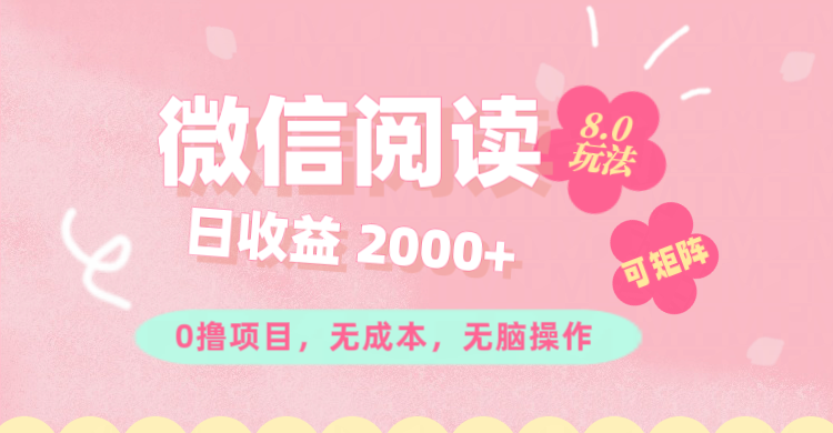 微信阅读8.0玩法！！0撸，没有任何成本有手就行可矩阵，一小时入200+-财富课程