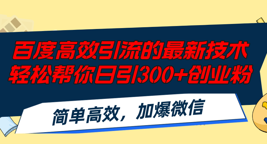 百度高效引流的最新技术,轻松帮你日引300+创业粉,简单高效，加爆微信-财富课程