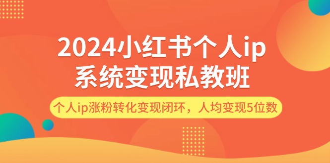 2024小红书的本人ip系统软件转现私人教练班，本人ip增粉转换转现闭环控制，平均转现5个数-财富课程