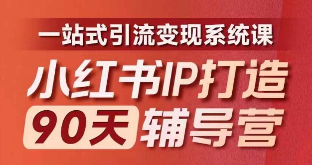 小红书IP打造90天辅导营(第十期)​内容全面升级，一站式引流变现系统课-财富课程