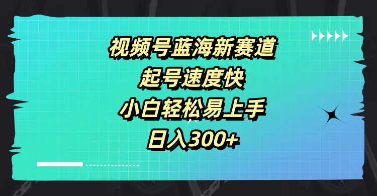 视频号蓝海新赛道，起号速度快，小白轻松易上手，日入3张-财富课程