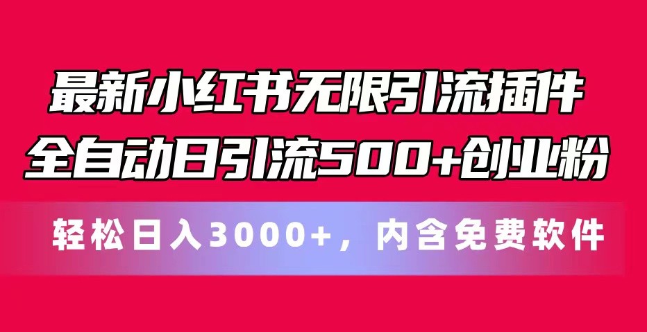 全新小红书的无尽引流方法软件自动式日引流方法500 自主创业粉 轻轻松松日入3000 ，含有专业软件-财富课程