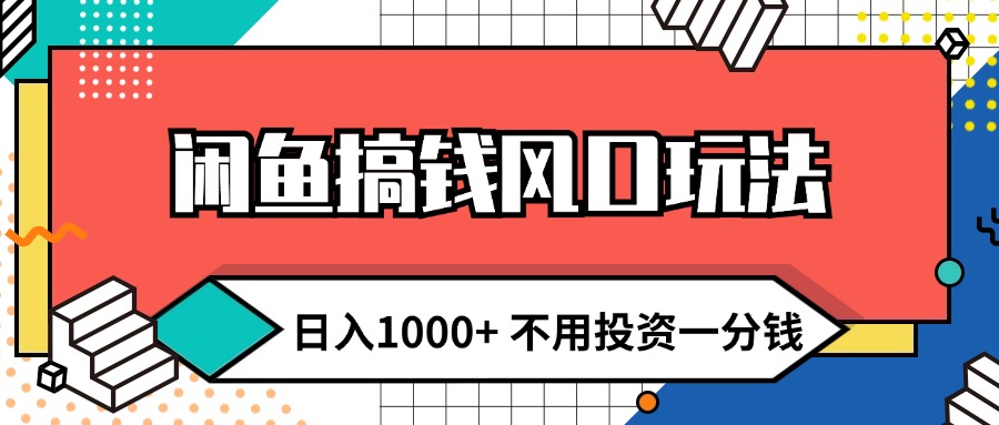 闲鱼搞钱风口玩法 日入1000+ 不用投资一分钱 新手小白轻松上手-财富课程