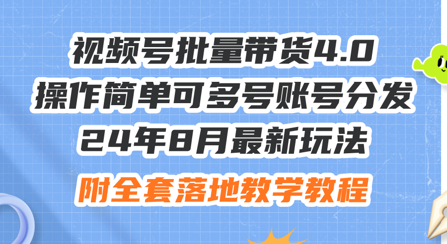 24年8月最新玩法视频号批量带货4.0，操作简单可多号账号分发，附全套落…-财富课程