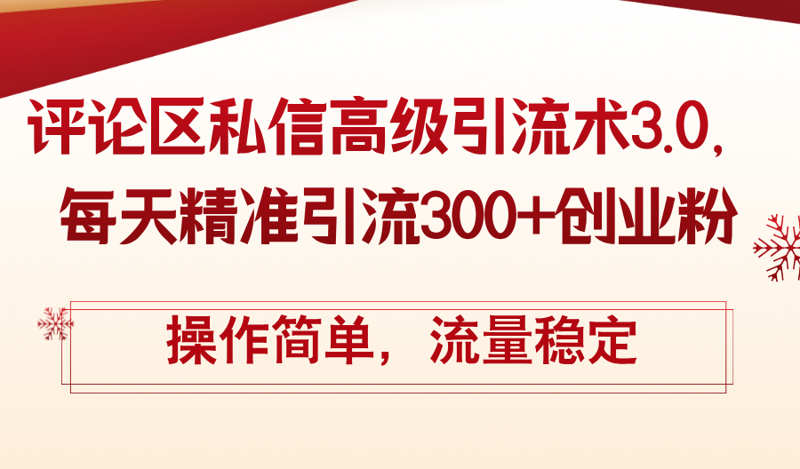 评论区私信高级引流术3.0，每天精准引流300+创业粉，操作简单，流量稳定-财富课程