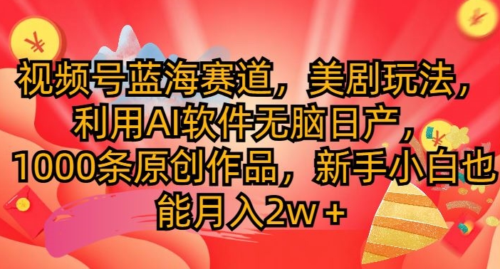 微信视频号瀚海跑道，美国大片游戏玩法，运用AI手机软件没脑子日产，1000条原创视频-财富课程