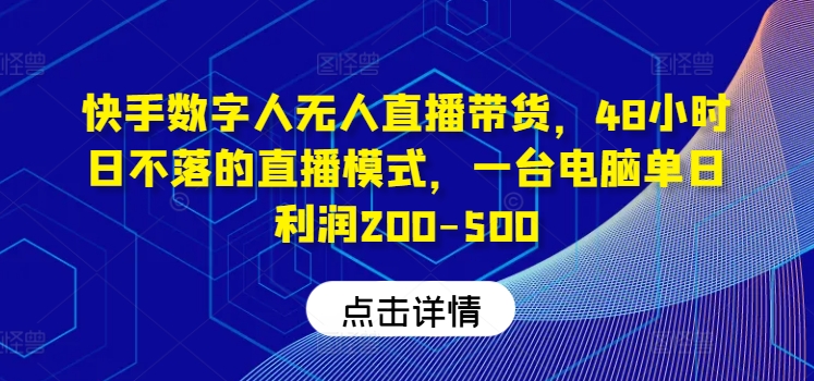 快手视频虚拟数字人没有人直播卖货，48钟头日不落的直播形式，一台电脑单日盈利200-500-财富课程