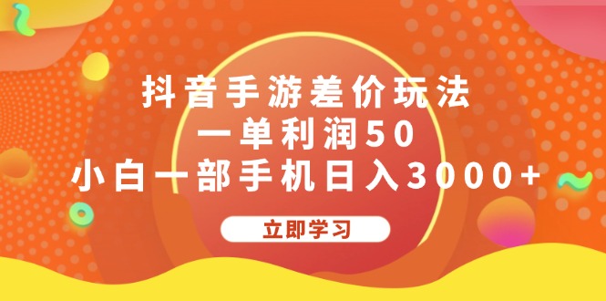 抖音手游差价玩法，一单利润50，小白一部手机日入3000+-财富课程