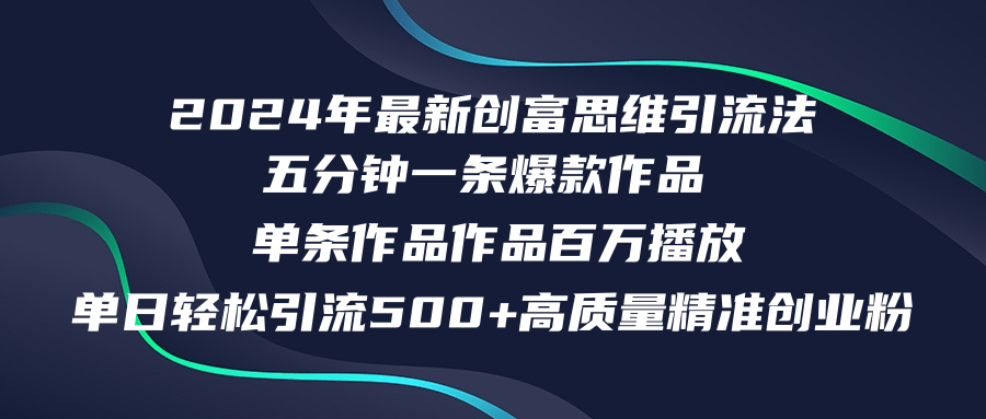 2024年最新创富思维日引流500+精准高质量创业粉，五分钟一条百万播放量…-财富课程