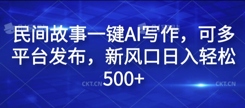 民间传说一键AI创作，可多平台分发，新蓝海日入轻轻松松500 【揭密】-财富课程