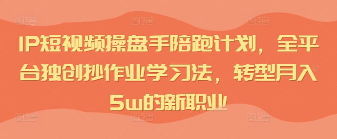 IP小视频股票操盘手陪跑方案，全网平台独创性写作业学习方法，转型发展月入5w的新职业-财富课程