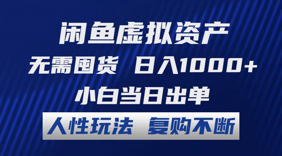 闲鱼虚拟资产 无需囤货 日入1000+ 小白当日出单 人性玩法 复购不断-财富课程