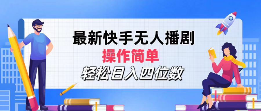 最新快手无人播剧，操作简单，轻松日入四位数-财富课程