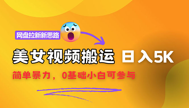 【新思路】视频搬运+网盘拉新，靠搬运每日5000+简单暴力，0基础小白可参与-财富课程